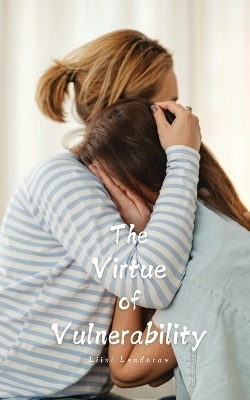 The Virtue of Vulnerability - Liisi Lendorav