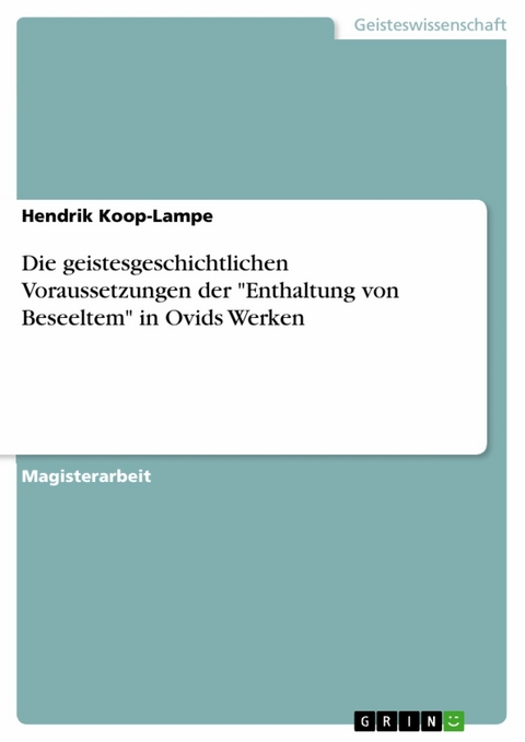 Die geistesgeschichtlichen Voraussetzungen der "Enthaltung von Beseeltem" in Ovids Werken - Hendrik Koop-Lampe