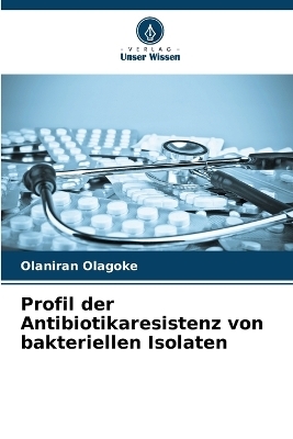 Profil der Antibiotikaresistenz von bakteriellen Isolaten - Olaniran Olagoke