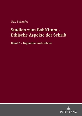 Studien zum Bahā’ītum - Ethische Aspekte der Schrift - Udo Schaefer