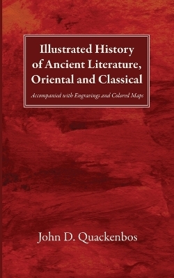 Illustrated History of Ancient Literature, Oriental and Classical - John D Quackenbos