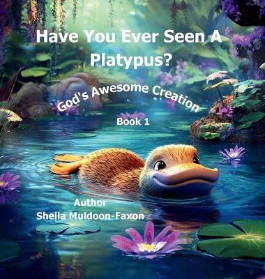 Have You Ever Seen a Platypus? - Sheila Muldoon-Faxon