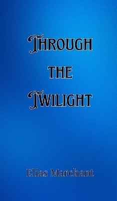 Through the Twilight - Elias Marchant