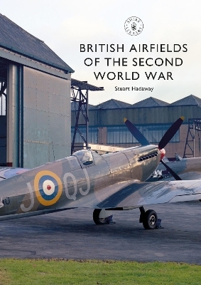 British Airfields of the Second World War - Stuart Hadaway