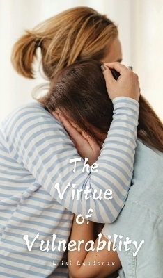 The Virtue of Vulnerability - Liisi Lendorav