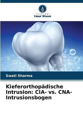 Kieferorthopädische Intrusion: CIA- vs. CNA-Intrusionsbogen - Swati Sharma