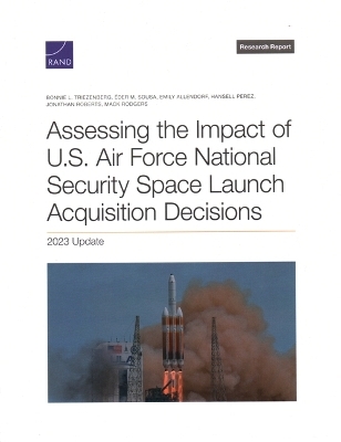 Assessing the Impact of U.S. Air Force National Security Space Launch Acquisition Decisions - Bonnie L Triezenberg, Éder M Sousa, Emily Allendorf, Hansell Perez, Jonathan Roberts