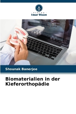 Biomaterialien in der Kieferorthopädie - Shounak Banerjee