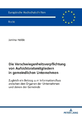 Die Verschwiegenheitsverpflichtung von Aufsichtsratsmitgliedern in gemeindlichen Unternehmen - Janina Helde