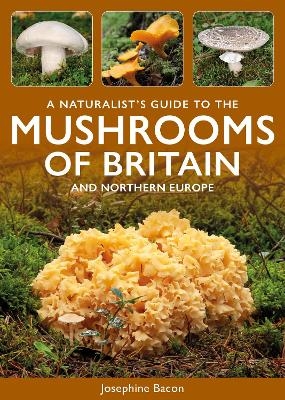 A Naturalist's Guide to the Mushrooms of Britain and Northern Europe - Josephine Bacon