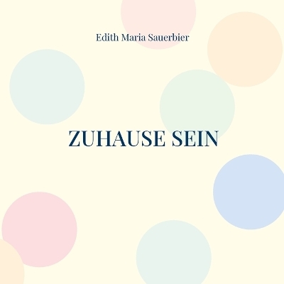 Zuhause sein - Edith Maria Sauerbier