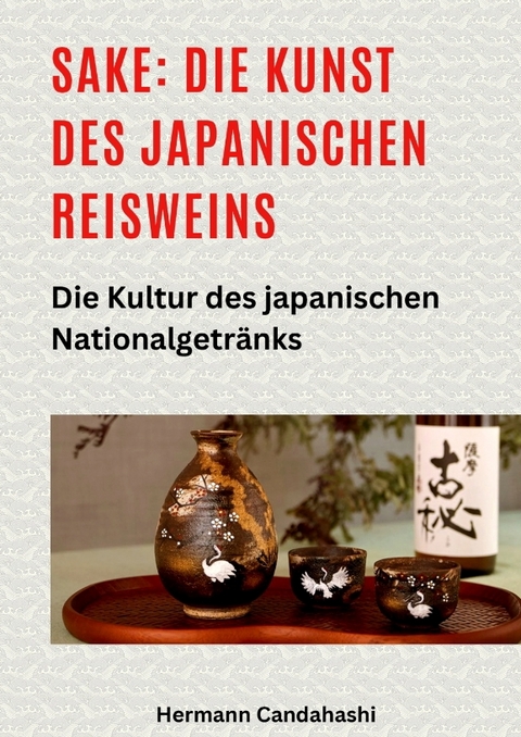 Sake: Die Kunst des japanischen Reisweins - Hermann Candahashi