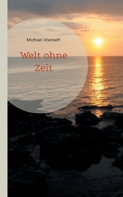 Welt ohne Zeit - Michael Abenath