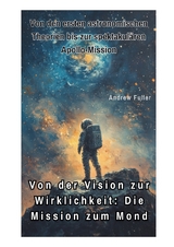 Von der Vision zur Wirklichkeit: Die Mission zum Mond - Andrew Fuller