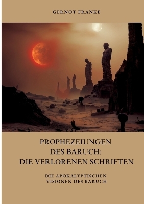 Prophezeiungen des Baruch: Die verlorenen Schriften - Gernot Franke