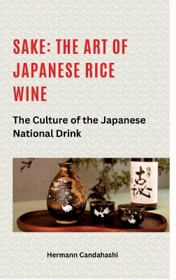 Sake: The art of Japanese rice wine - Hermann Candahashi