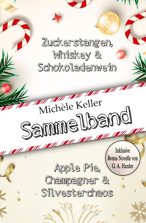 Zuckerstangen, Whiskey und Schokoladenwein &amp; Apple Pie, Champagner und Silvesterchaos Sammelband - Michèle Keller