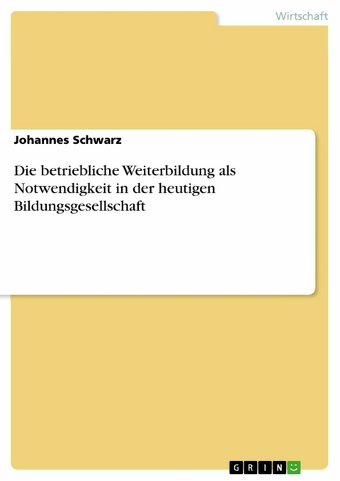 Die betriebliche Weiterbildung als Notwendigkeit in der heutigen Bildungsgesellschaft - Johannes Schwarz