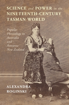 Science and Power in the Nineteenth-Century Tasman World - Alexandra Roginski