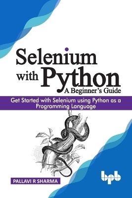 Selenium with Python - a Beginner's Guide - Pallavi R. Sharma