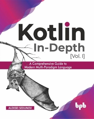 Kotlin In-Depth [Vol-I]: A Comprehensive Guide to Modern Multi-Paradigm Language - Aleksei Sedunov