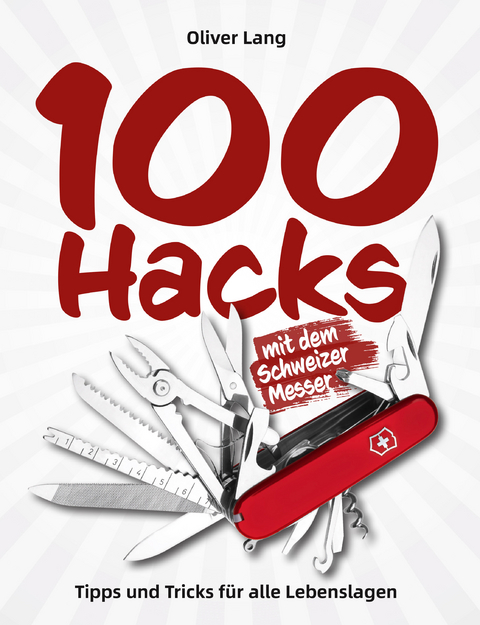 100 Hacks mit dem Schweizer Messer - Oliver Lang