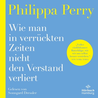 Wie man in verrückten Zeiten nicht den Verstand verliert - Philippa Perry; Sonngard Dressler