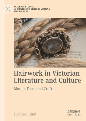 Hairwork in Victorian Literature and Culture - Heather Hind