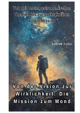 Von der Vision zur Wirklichkeit: Die Mission zum Mond - Andrew Fuller