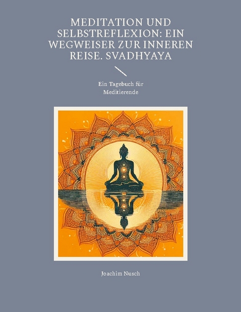 Meditation und Selbstreflexion: Ein Wegweiser zur inneren Reise. Svadhyaya - Joachim Nusch