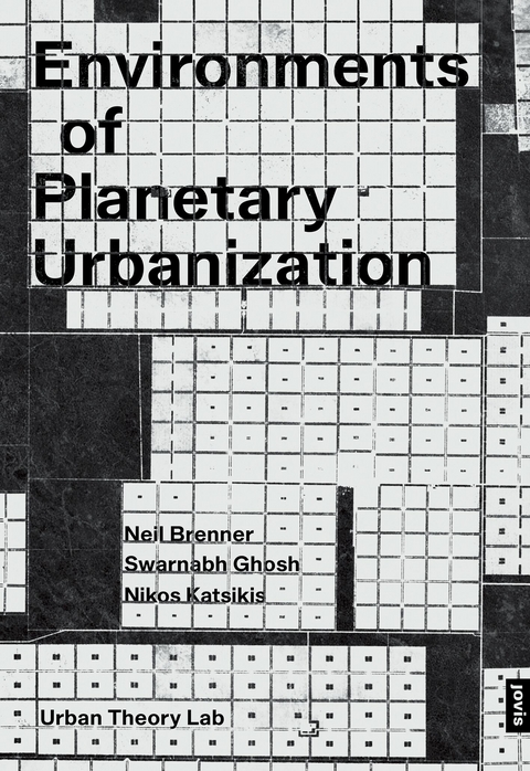 Environments of Planetary Urbanization - Neil Brenner, Swarnabh Ghosh, Nikos Katsikis