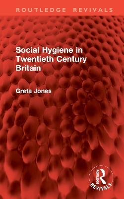 Social Hygiene in Twentieth Century Britain - Greta Jones