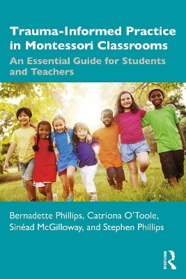 Trauma-Informed Practice in Montessori Classrooms - Bernadette Phillips, Catriona O'Toole, Sinéad McGilloway, Stephen Phillips