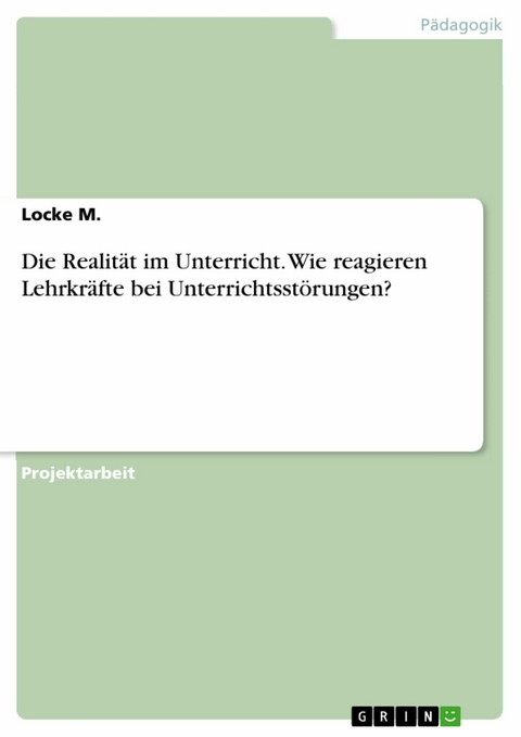 Die Realität im Unterricht. Wie reagieren Lehrkräfte bei Unterrichtsstörungen? - Locke M.