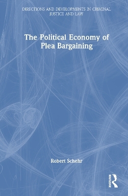 The Political Economy of Plea Bargaining - Robert Schehr