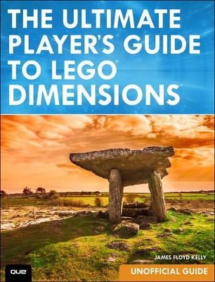 Ultimate Player's Guide to LEGO Dimensions [Unofficial Guide], The - James Kelly