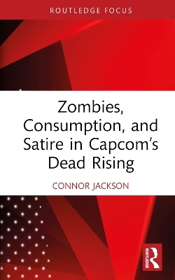 Zombies, Consumption, and Satire in Capcom’s Dead Rising - Connor Jackson