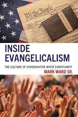 Inside Evangelicalism: The Culture of Conservative White Christianity - Mark Ward