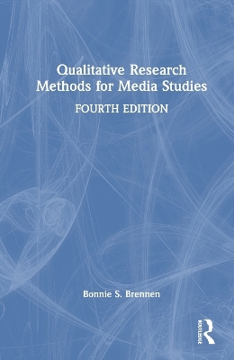 Qualitative Research Methods for Media Studies - Bonnie S. Brennen