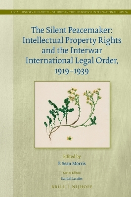 The Silent Peacemaker: Intellectual Property Rights and the Interwar International Legal Order, 1919–1939 - 