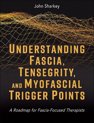 Understanding Fascia, Tensegrity, and Myofascial Trigger Points - John Sharkey