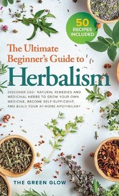 The Ultimate Beginner's Guide to Herbalism - The Green Glow