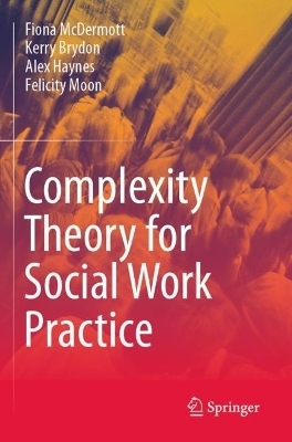 Complexity Theory for Social Work Practice - Fiona McDermott, Kerry Brydon, Alex Haynes, Felicity Moon