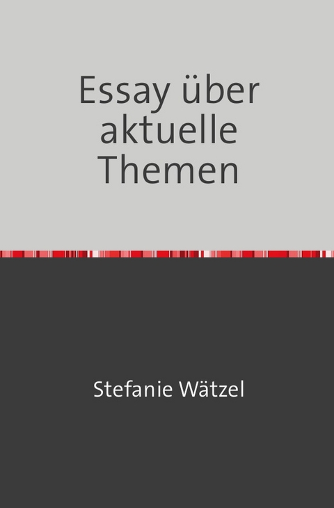 Essay über aktuelle Themen - Stefanie Wätzel