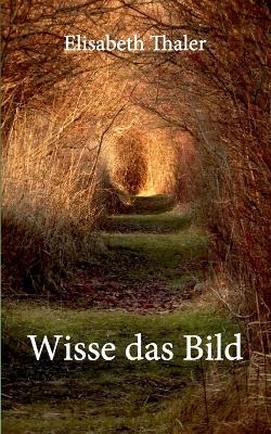 Wisse das Bild - Elisabeth Thaler