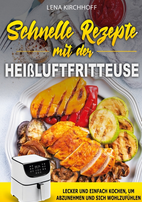 Schnelle Rezepte mit der Heißluftfritteuse - Lena Kirchhoff