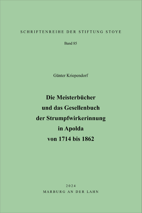 Die Meisterbücher und das Gesellenbuch der Strumpfwirkerinnung in Apolda von 1714 bis 1862 - Günter Kriependorf