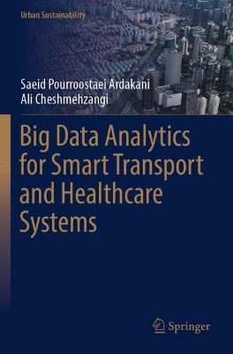 Big Data Analytics for Smart Transport and Healthcare Systems - Saeid Pourroostaei Ardakani, Ali Cheshmehzangi