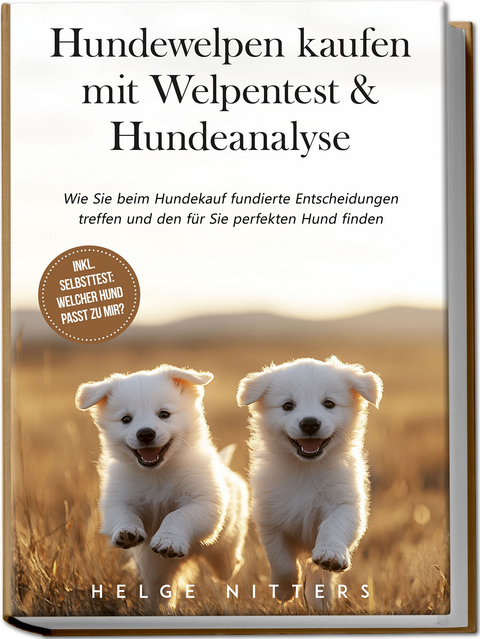 Hundewelpen kaufen mit Welpentest & Hundeanalyse: Wie Sie beim Hundekauf fundierte Entscheidungen treffen und den für Sie perfekten Hund finden - inkl. Selbsttest: Welcher Hund passt zu mir? - Helge Nitters