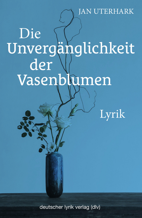 Die Unvergänglichkeit der Vasenblumen - Jan Uterhark